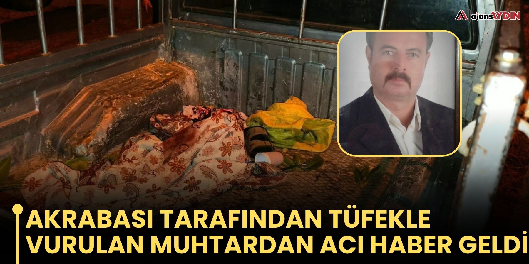 Akrabası tarafından tüfekle vurulan muhtardan acı haber geldi