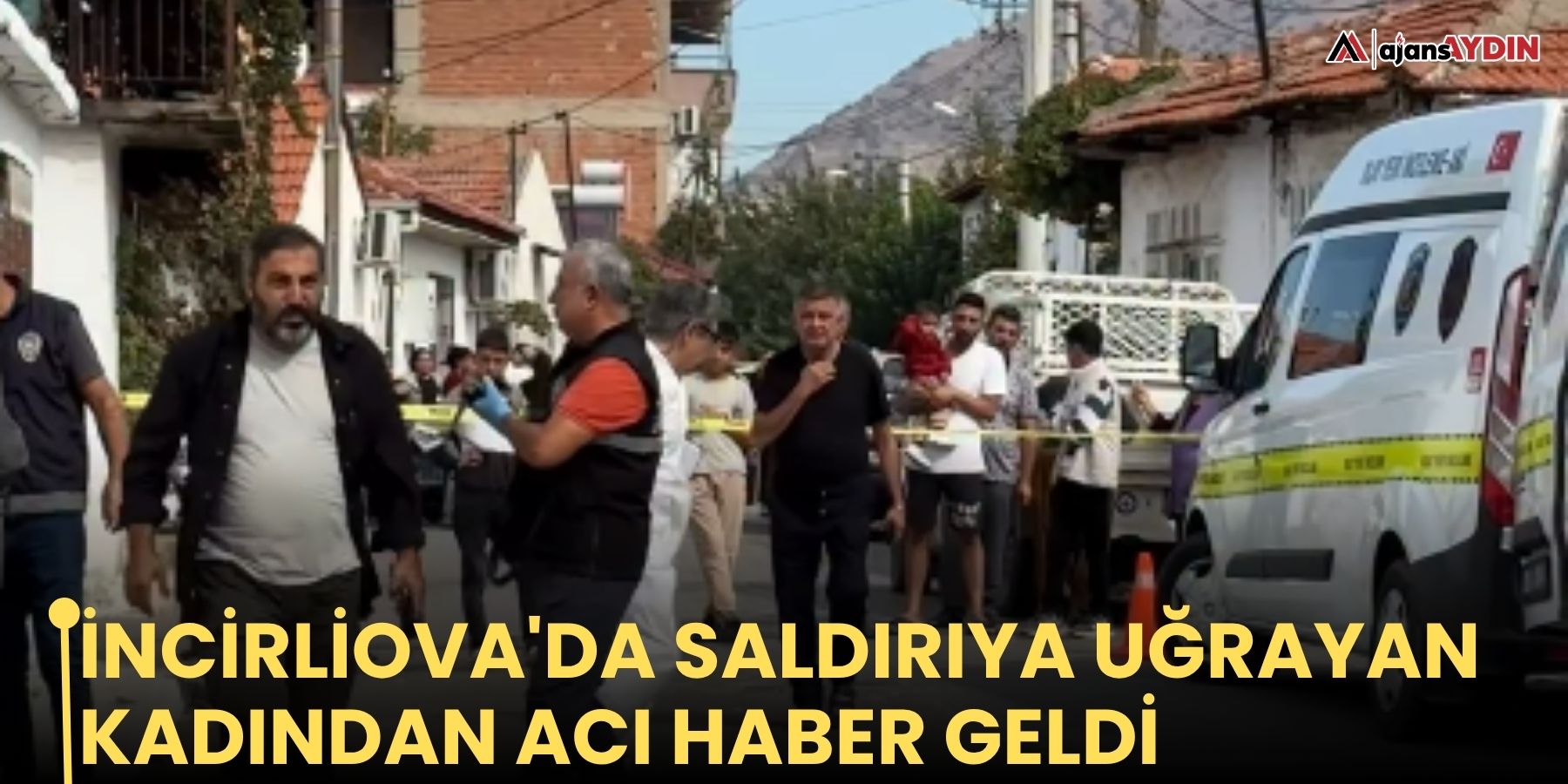 İncirliova'da saldırıya uğrayan  kadından acı haber geldi