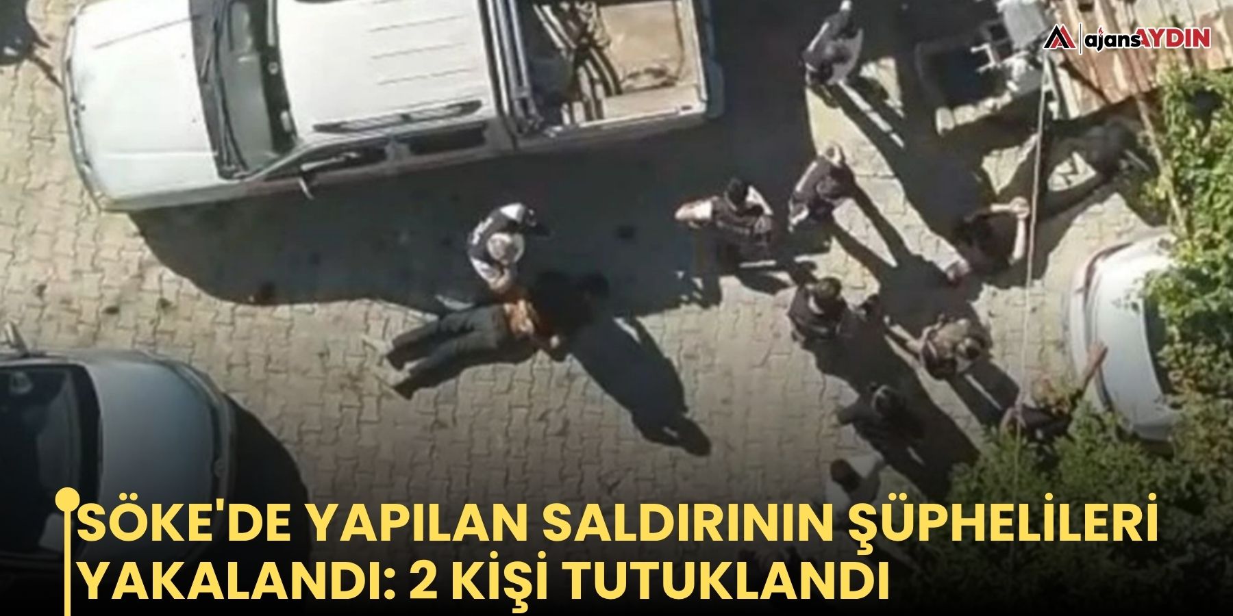 Söke'de yapılan saldırının şüphelileri yakalandı: 2 kişi tutuklandı