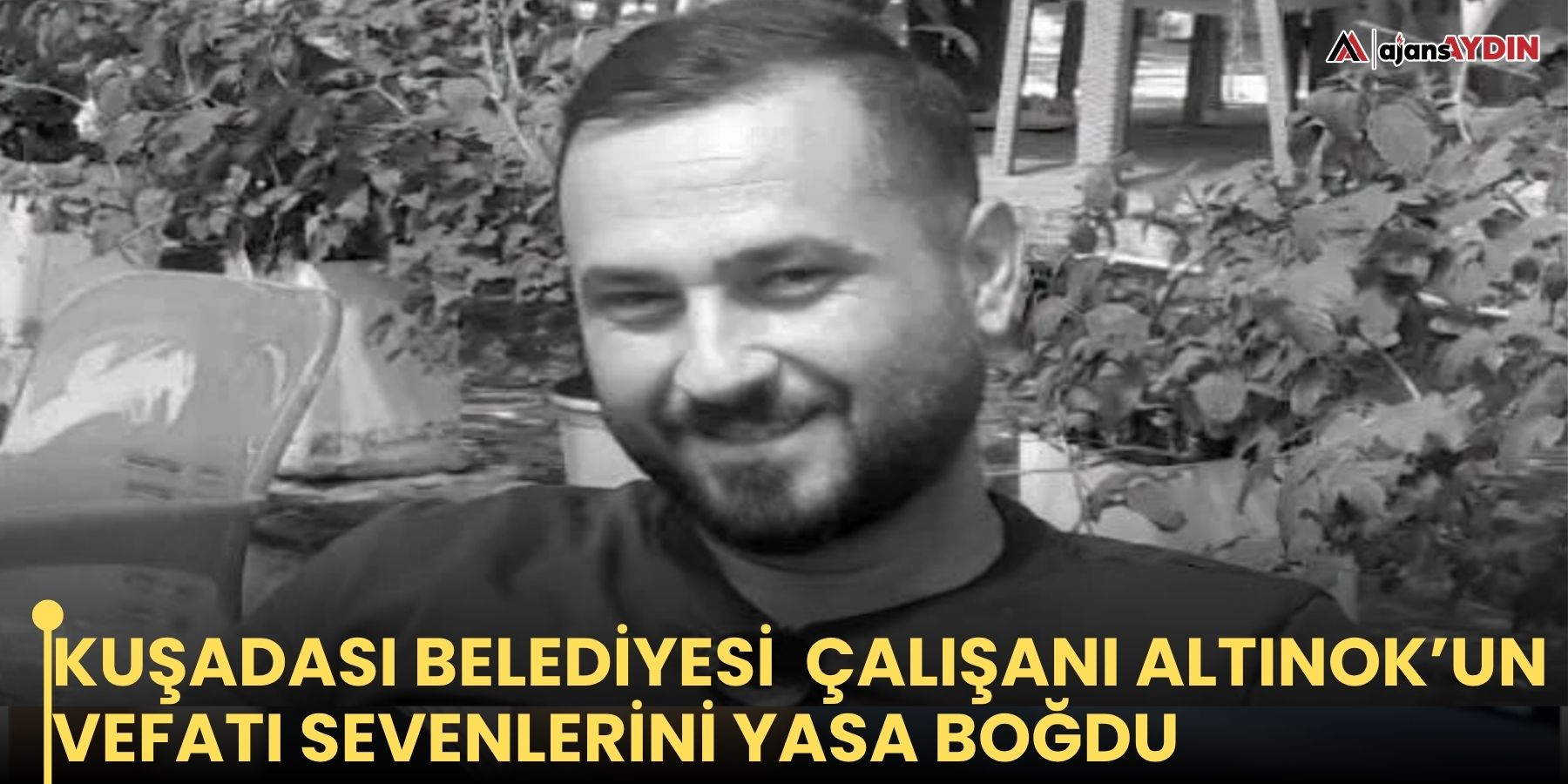 Kuşadası Belediyesi  çalışanı Altınok’un vefatı sevenlerini yasa boğdu