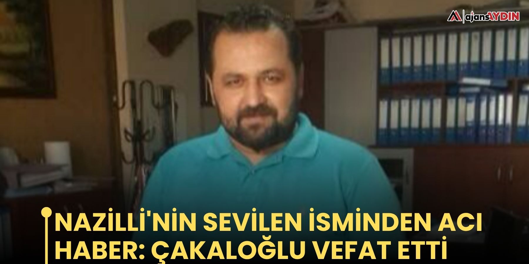 Nazilli'nin sevilen isminden acı haber: Çakaloğlu vefat etti