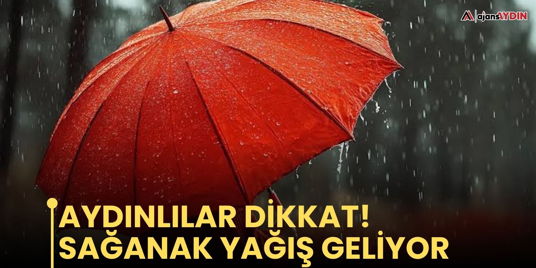 Aydınlılar dikkat! Sağanak yağış geliyor