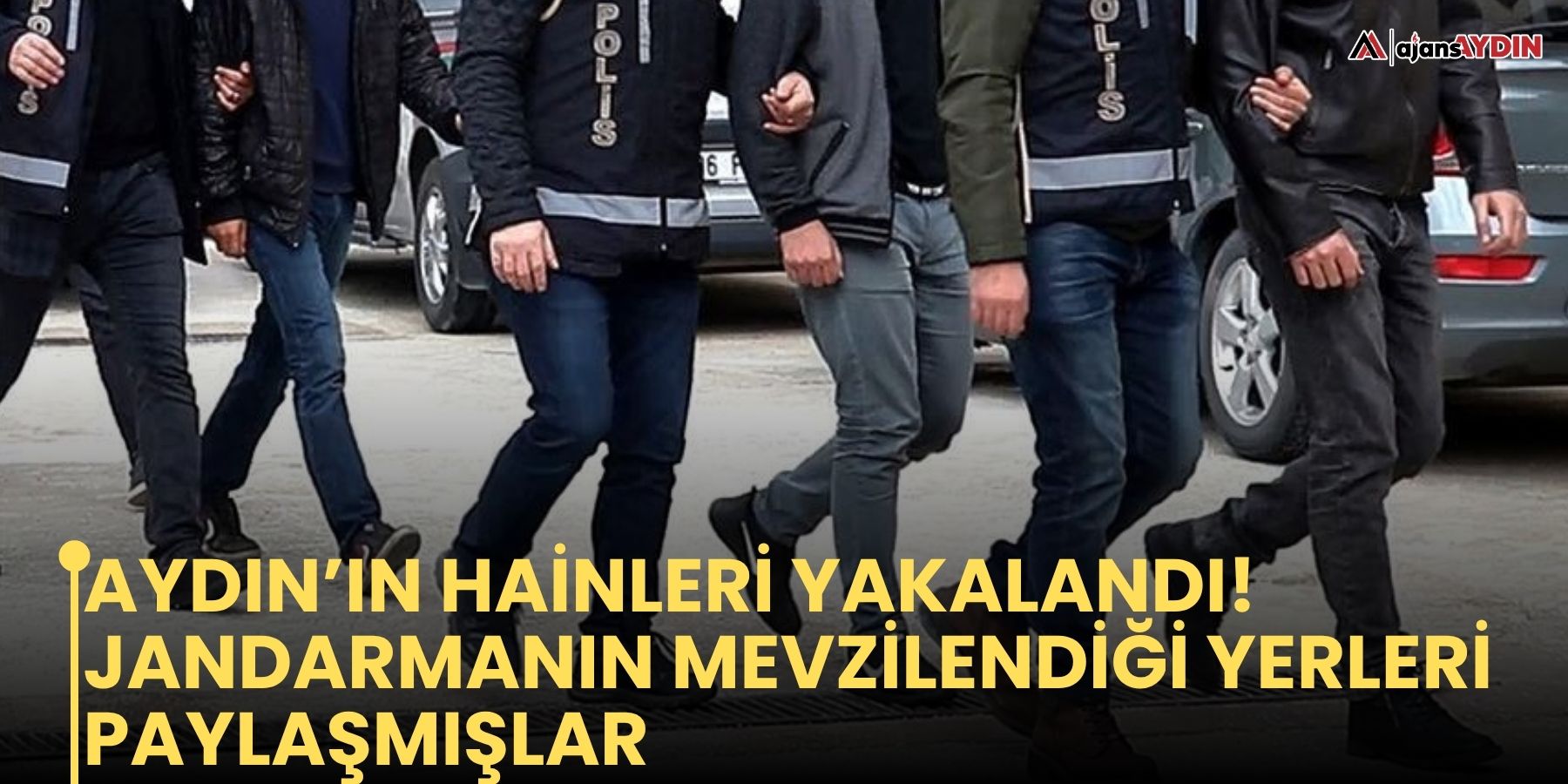 Aydın’ın hainleri yakalandı!    Jandarmanın mevzilendiği yerleri paylaşmışlar