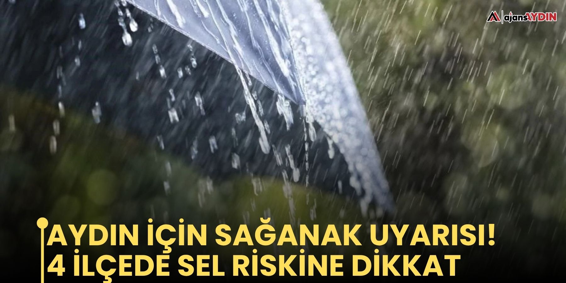 Aydın için sağanak uyarısı! 4 ilçede sel riskine dikkat