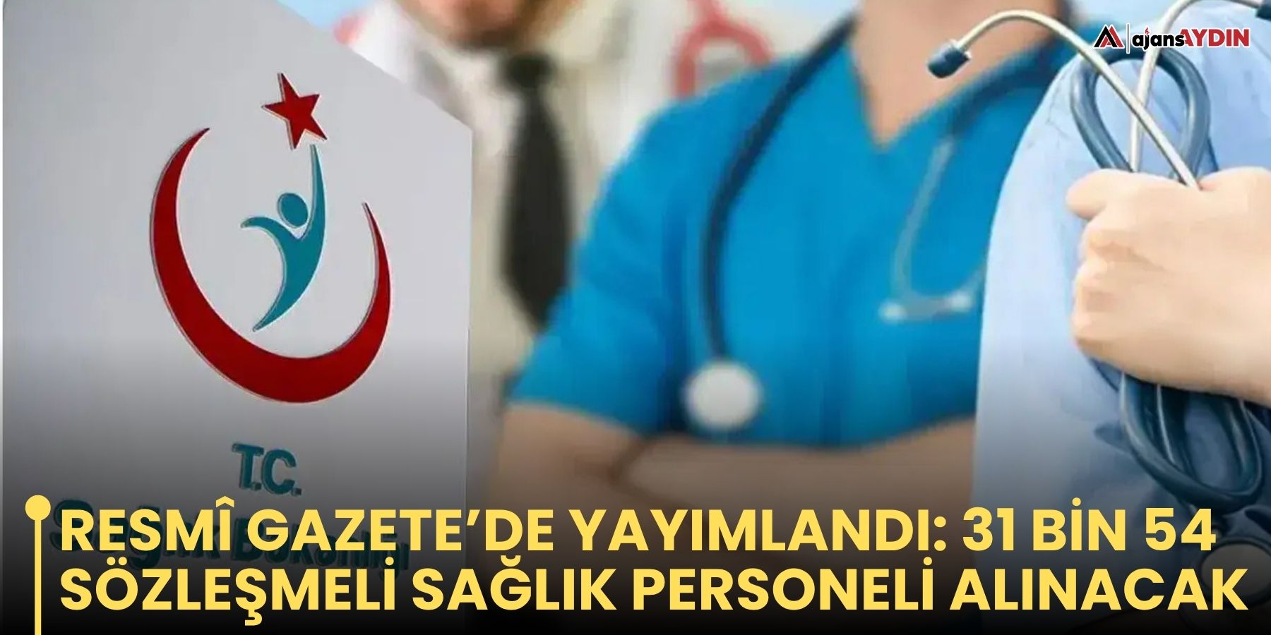 RESMÎ GAZETE’DE YAYIMLANDI: 31 BİN 54 SÖZLEŞMELİ SAĞLIK PERSONELİ ALINACAK