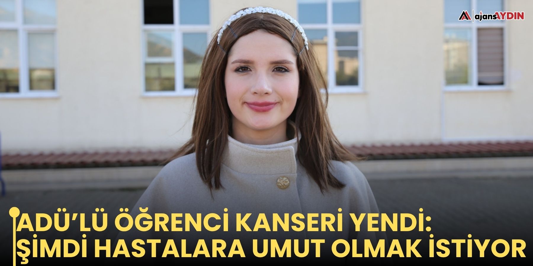 ADÜ’lü öğrenci kanseri yendi: Şimdi hastalara umut olmak istiyor
