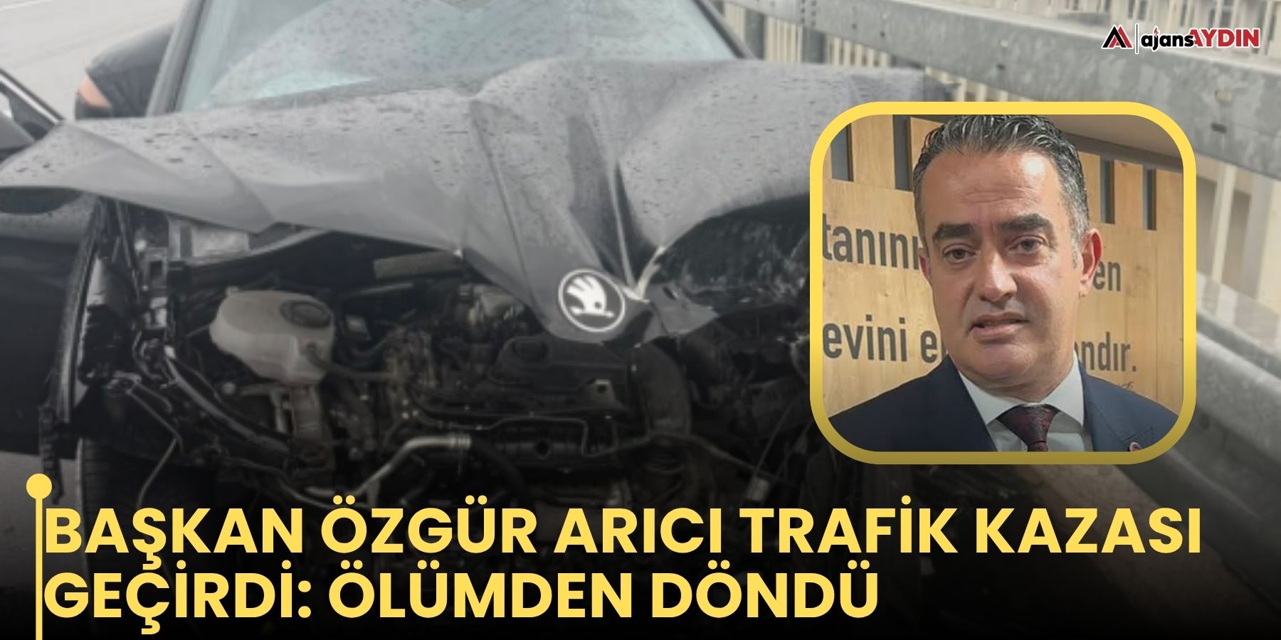 Başkan Özgür Arıcı trafik kazası geçirdi: ölümden döndü