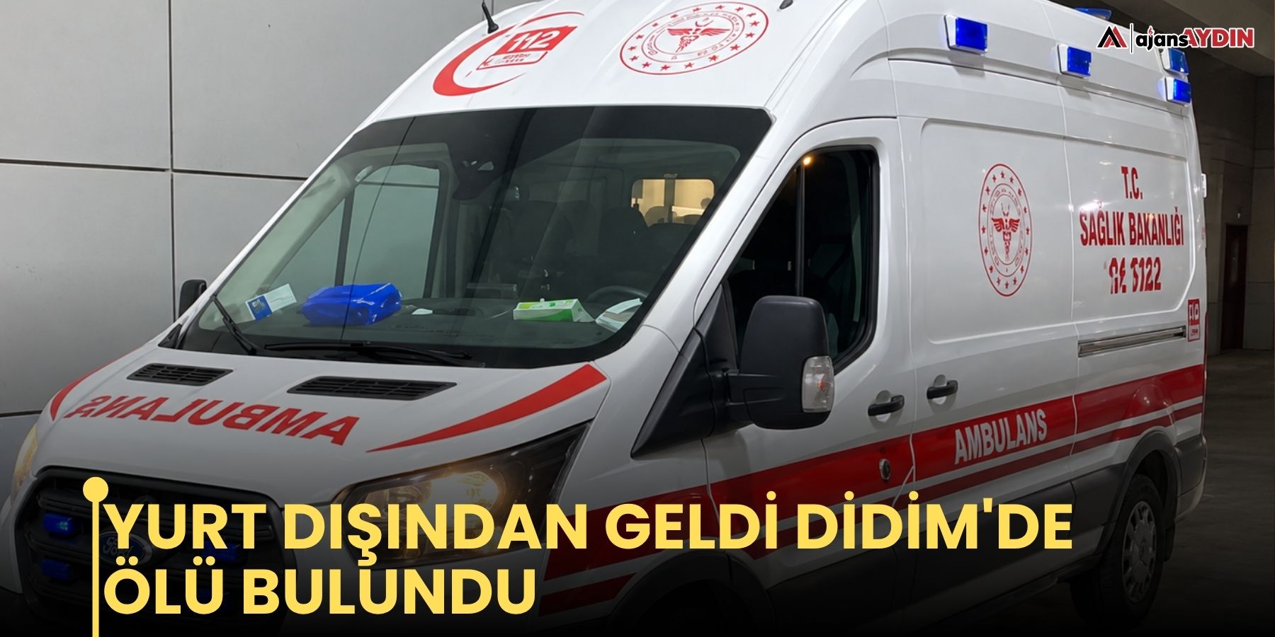 Yurt dışından geldi Didim'de ölü bulundu