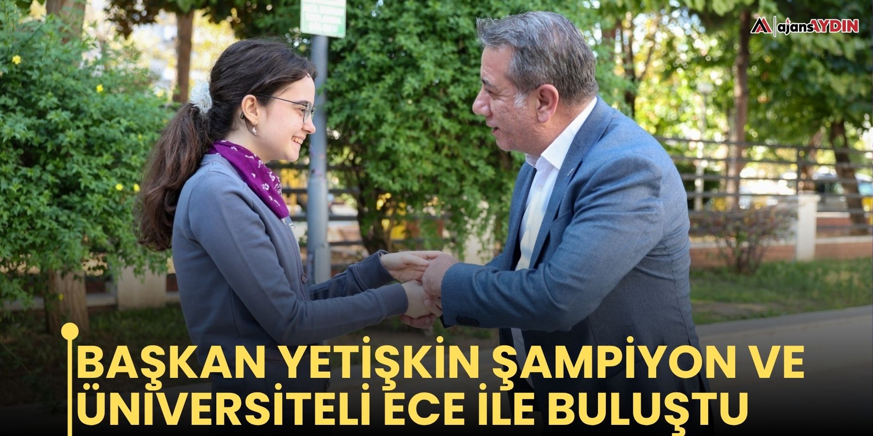 Başkan Yetişkin şampiyon ve üniversiteli Ece ile buluştu
