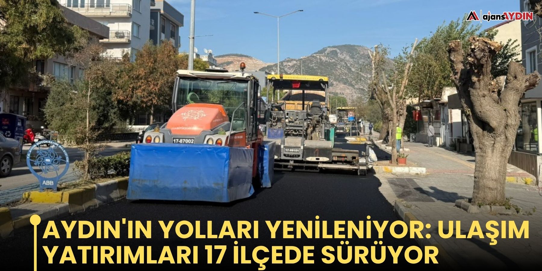 Aydın'ın yolları yenileniyor: ulaşım yatırımları 17 ilçede sürüyor