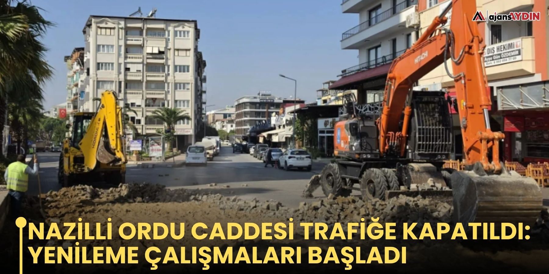 Nazilli Ordu Caddesi trafiğe kapatıldı: Yenileme çalışmaları başladı