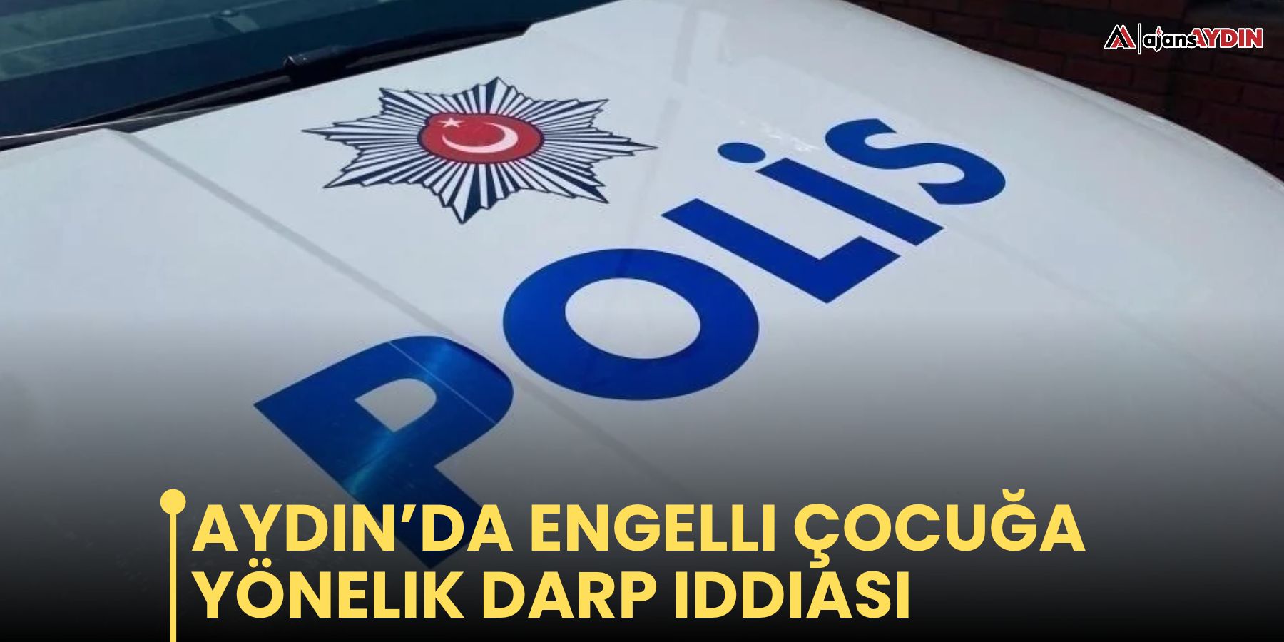 Aydın’da engelli çocuğa yönelik darp iddiası