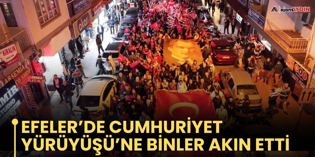 EFELER’DE CUMHURİYET YÜRÜYÜŞÜ’NE BİNLER AKIN ETTİ