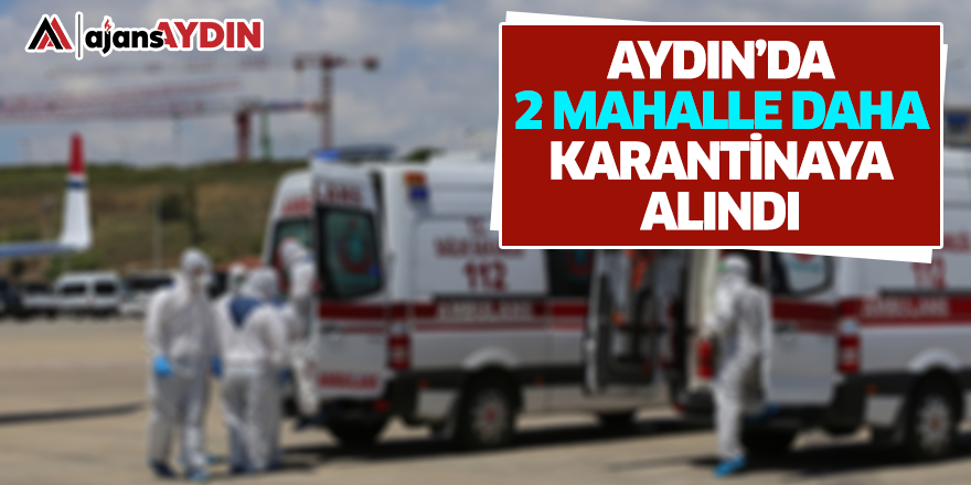 Aydın'da 2 mahalle daha karantinaya alındı