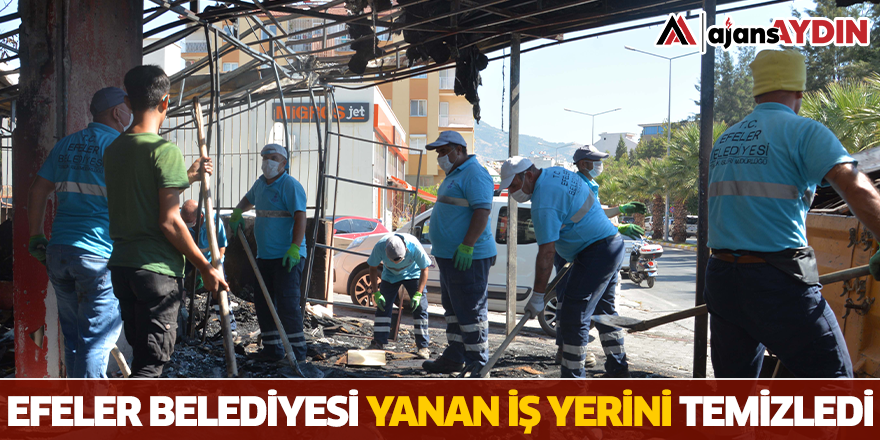 EFELER BELEDİYESİ YANAN İŞ YERİNİ TEMİZLEDİ