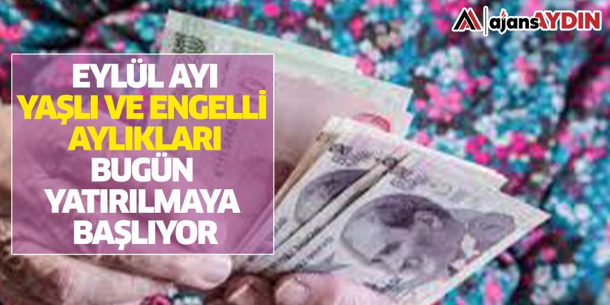 Eylül ayı yaşlı ve engelli aylıkları bugün yatırılmaya başlıyor