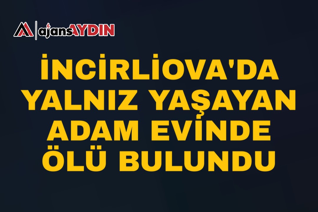 İncirliova’da yalnız yaşayan adam evinde ölü bulundu