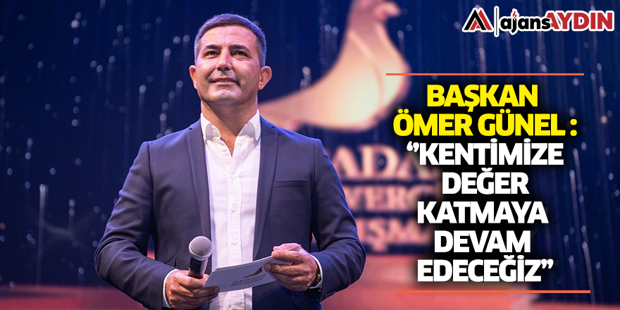 BAŞKAN ÖMER GÜNEL: KENTİMİZE DEĞER KATMAYA DEVAM EDECEĞİZ