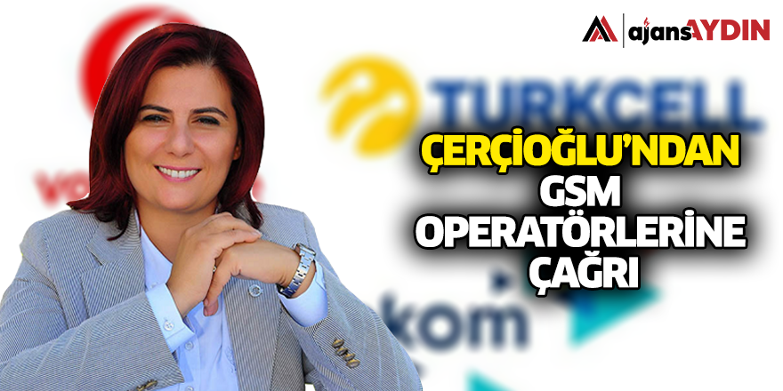 Çerçioğlu'ndan GSM operatörlerine çağrı