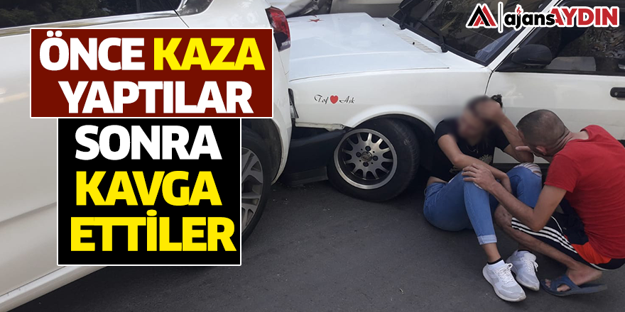 Önce kaza yaptılar sonra kavga ettiler