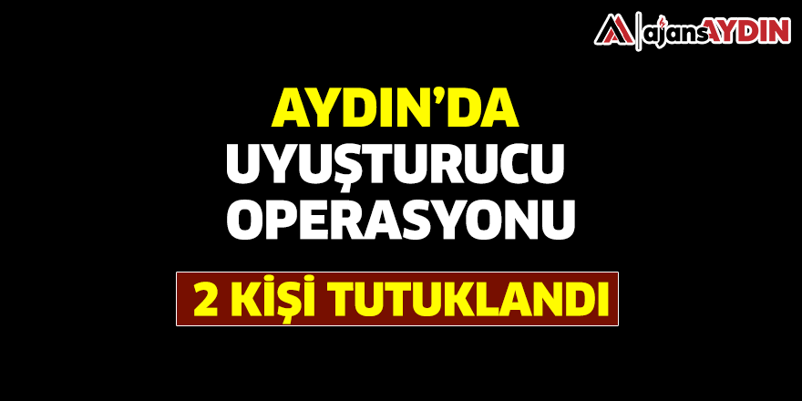 Aydın'da uyuşturucu operasyonu / 2 kişi tutuklandı