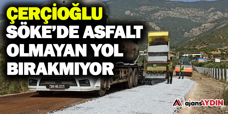 ÇERÇİOĞLU SÖKE’DE ASFALT OLMAYAN YOL BIRAKMIYOR