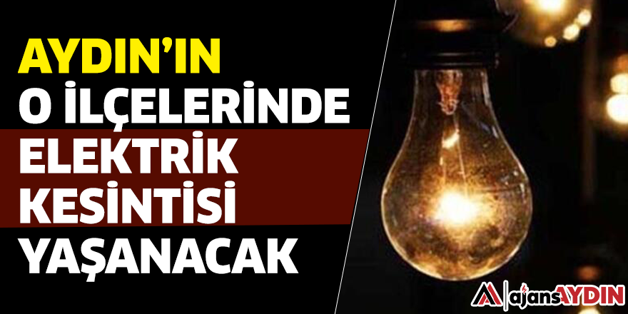 Aydın'da o ilçelerde elektrik kesintisi yaşanacak