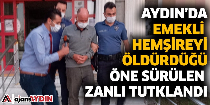 Aydın'da emekli hemşireyi öldürdüğü öne sürülen zanlı tutuklandı