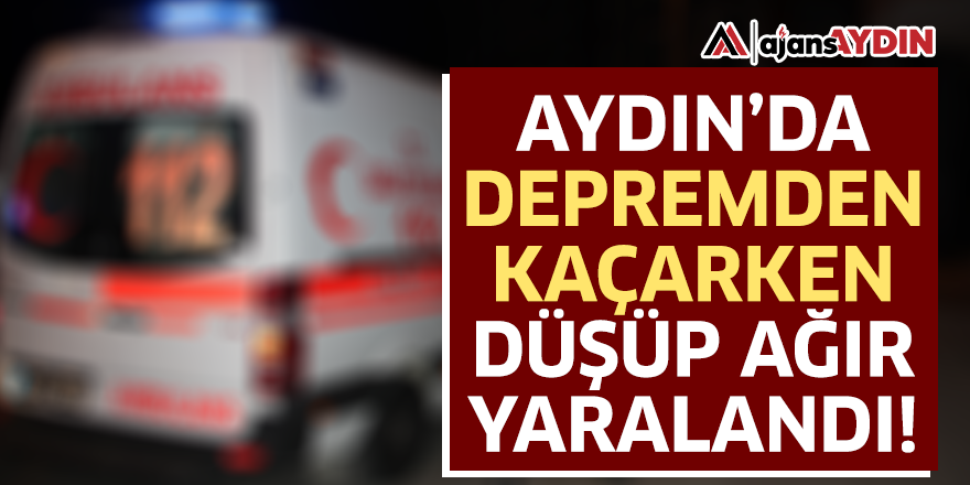 Aydın'da depremden kaçarken düşüp ağır yaralandı