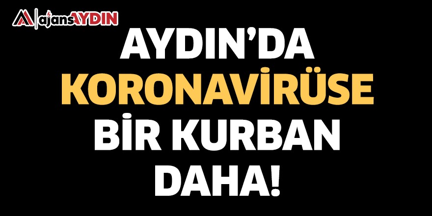 Aydın'da koronavirüse bir kurban daha