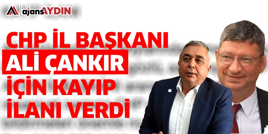 CHP Aydın İl Başkanı Ali Çankır için kayıp ilanı verdi