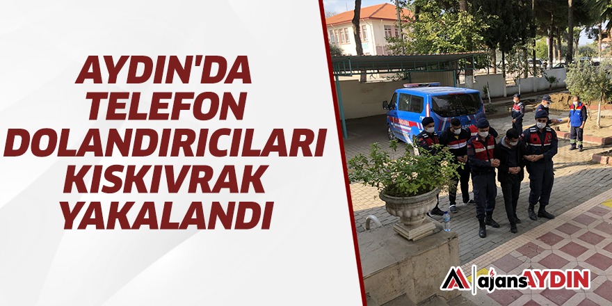 Aydın'da telefon dolandırıcıları kıskıvrak yakalandı