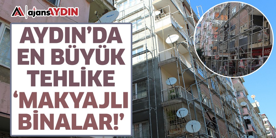 Aydın'da en büyük tehlike makyajlı binalar