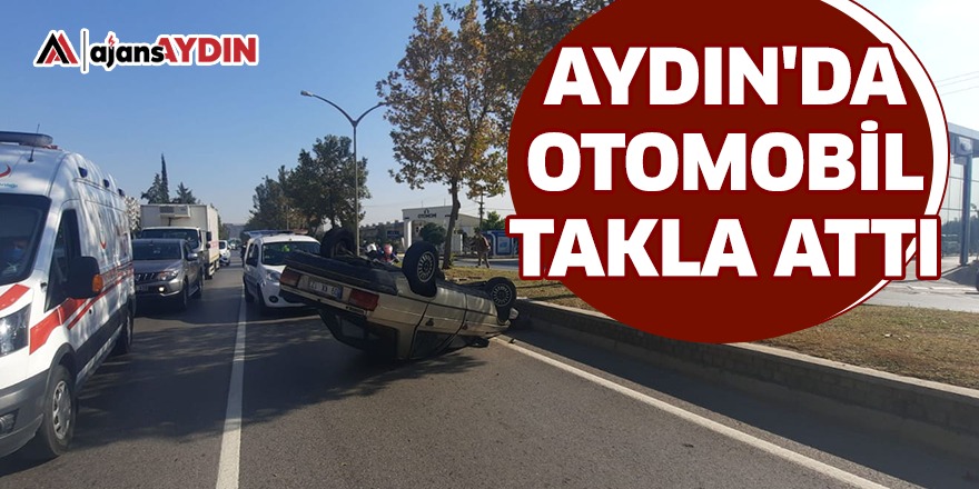 Aydın'da otomobil takla attı