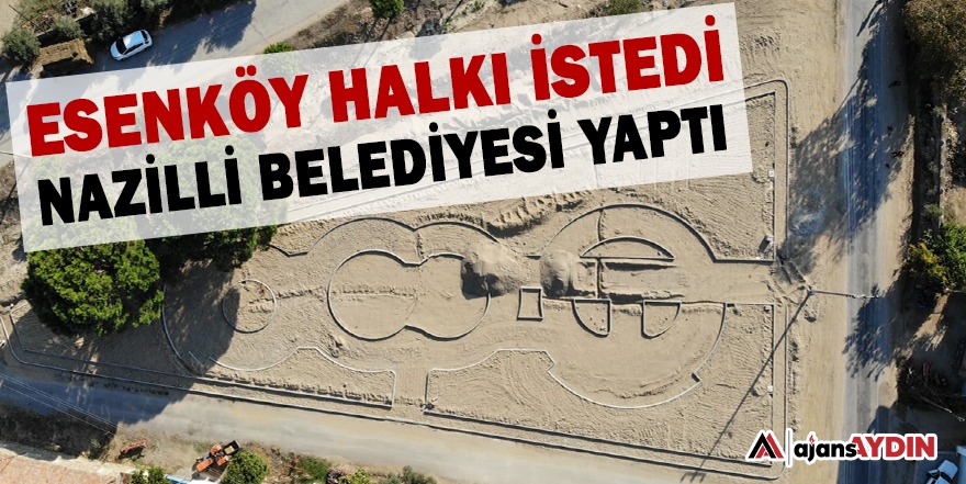 Esenköy halkı istedi Nazilli Belediyesi yaptı