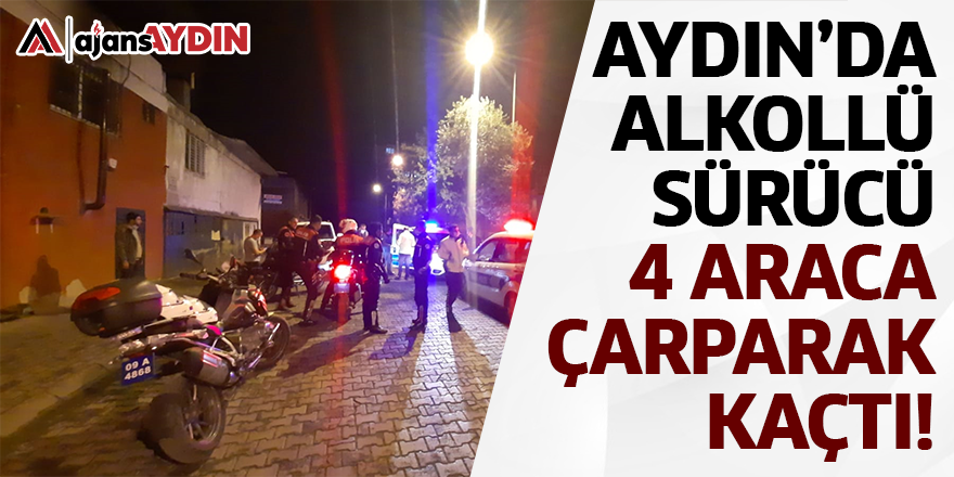 Aydın'da alkollü sürücü 4 araca çarparak kaçtı