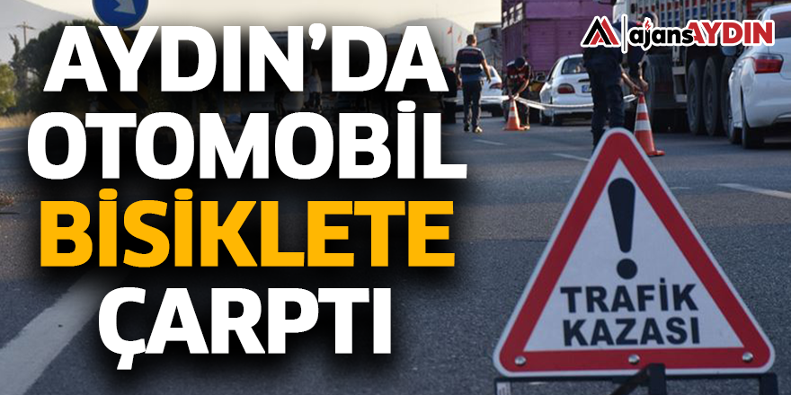 Aydın'da otomobilin çarptığı bisikletli ağır yaralandı