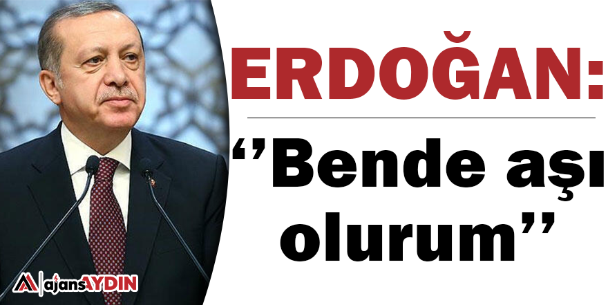 Erdoğan: Bende aşı olurum