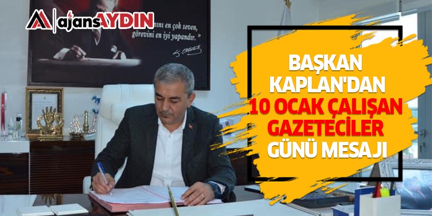 "BAŞKAN KAPLAN'DAN 10 OCAK ÇALIŞAN GAZETECİLER GÜNÜ MESAJI"