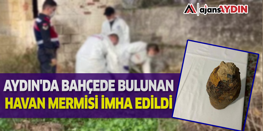 AYDIN'DA BAHÇEDE BULUNAN HAVAN MERMİSİ İMHA EDİLDİ