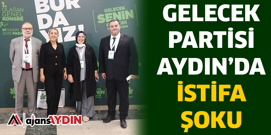 GELECEK PARTİSİ AYDIN'DA İSTİFA ŞOKU