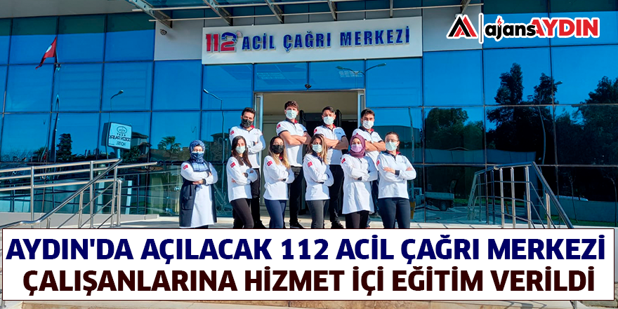 Aydın'da açılacak 112 Acil Çağrı Merkezi  çalışanlarına hizmet içi eğitim verildi