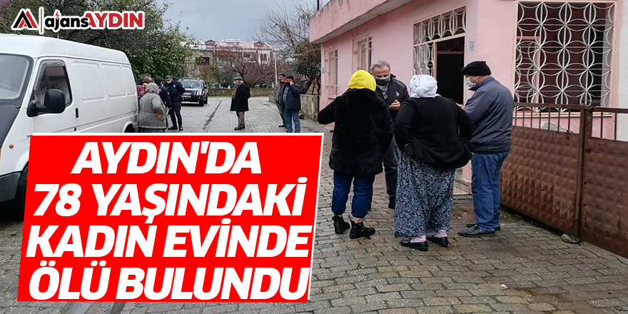 Aydın'da 78 yaşındaki kadın evinde ölü bulundu
