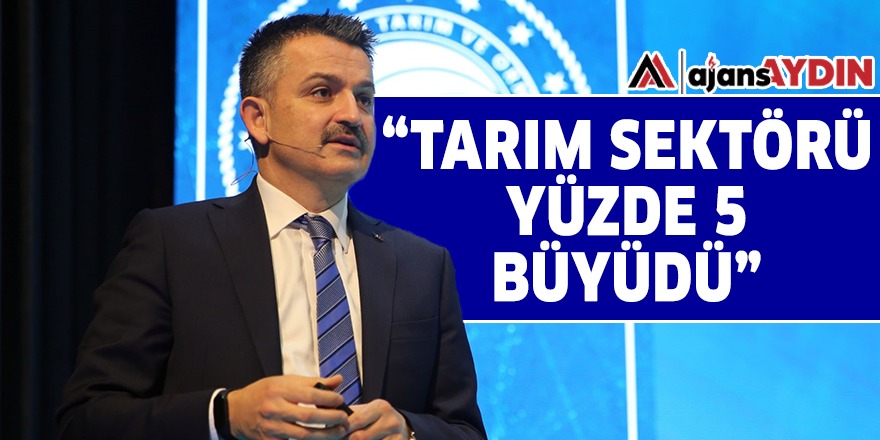 "TARIM SEKTÖRÜ YÜZDE 5 BÜYÜDÜ"