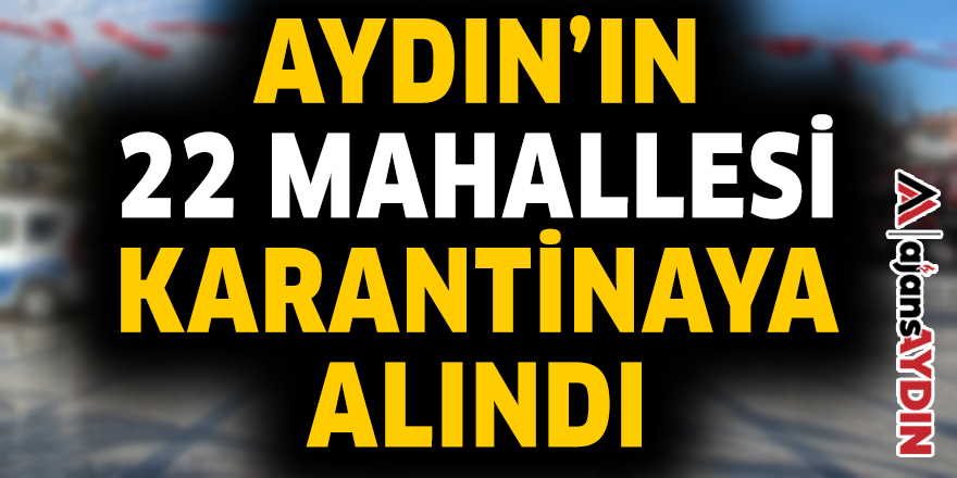AYDIN'IN 22 MAHALLESİ KARANTİNAYA ALINDI