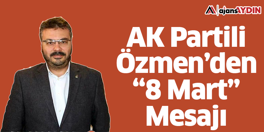 AK Partili Özmen'den 8 Mart mesajı