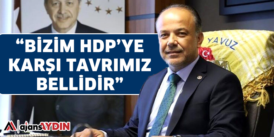 "BİZİM HDP'YE KARŞI TAVRIMIZ BELLİDİR"