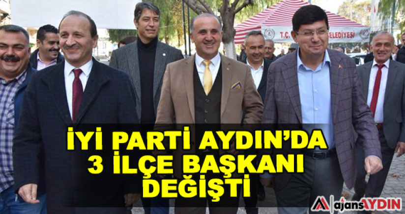 İYİ Parti Aydın’da 3 ilçe başkanı değişti.