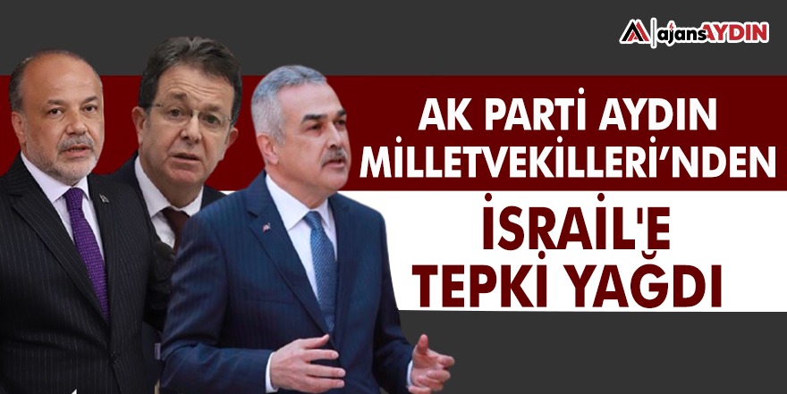 AK Parti Aydın Milletvekilleri'nden İsrail'e tepki yağdı