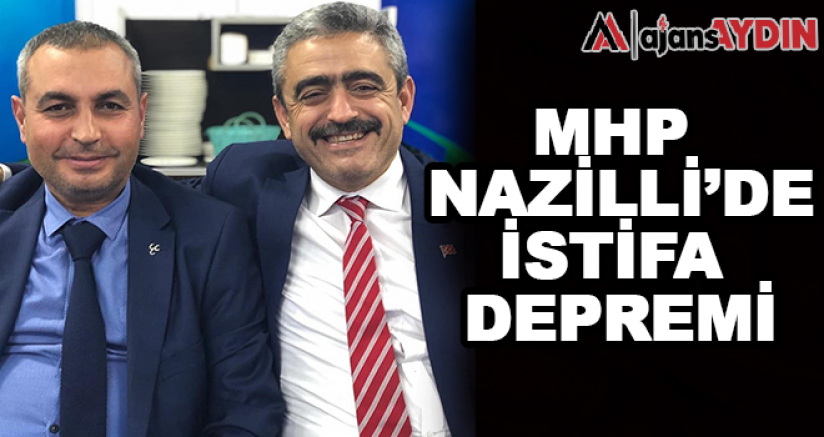 MHP Nazilli'de istifa depremi